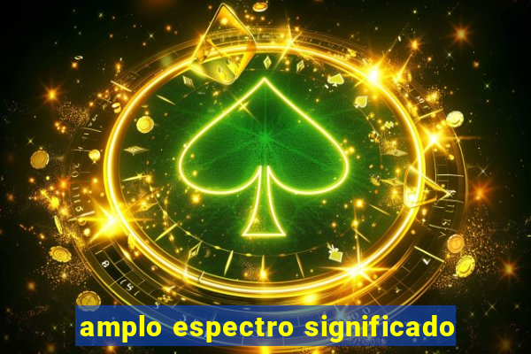 amplo espectro significado